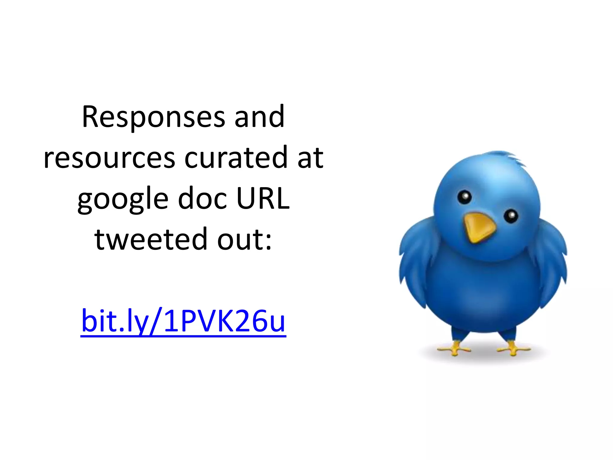 Responses and
resources curated at
google doc URL
tweeted out:
bit.ly/1PVK26u
 