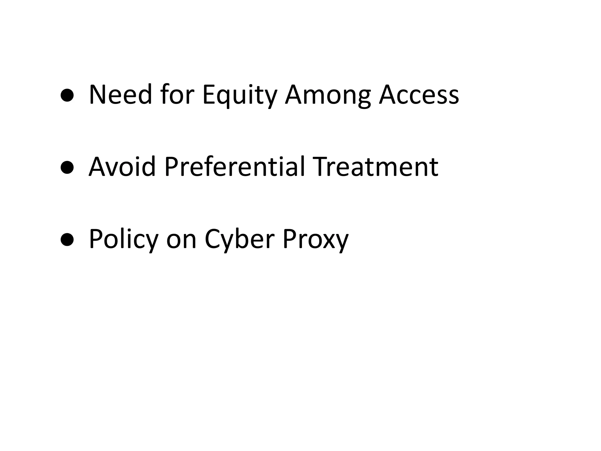 ● Need for Equity Among Access
● Avoid Preferential Treatment
● Policy on Cyber Proxy
 