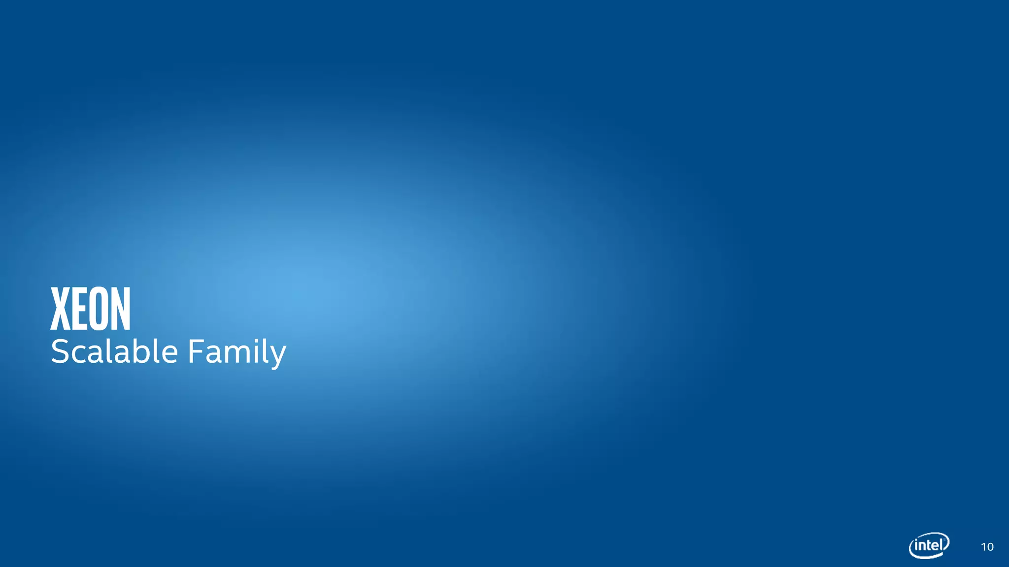 XEON
Scalable Family
10
 