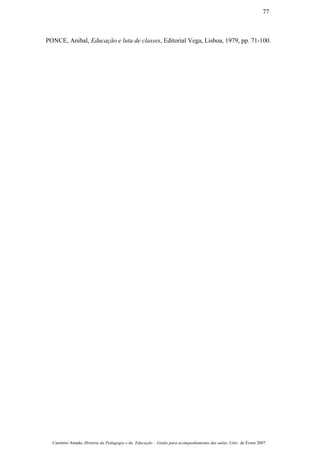 PONCE, Anibal, Educação e luta de classes, Editorial Vega, Lisboa, 1979, pp. 71-100.
Casimiro Amado, História da Pedagogia e da Educação – Guião para acompanhamento das aulas, Univ. de Évora 2007
77
 