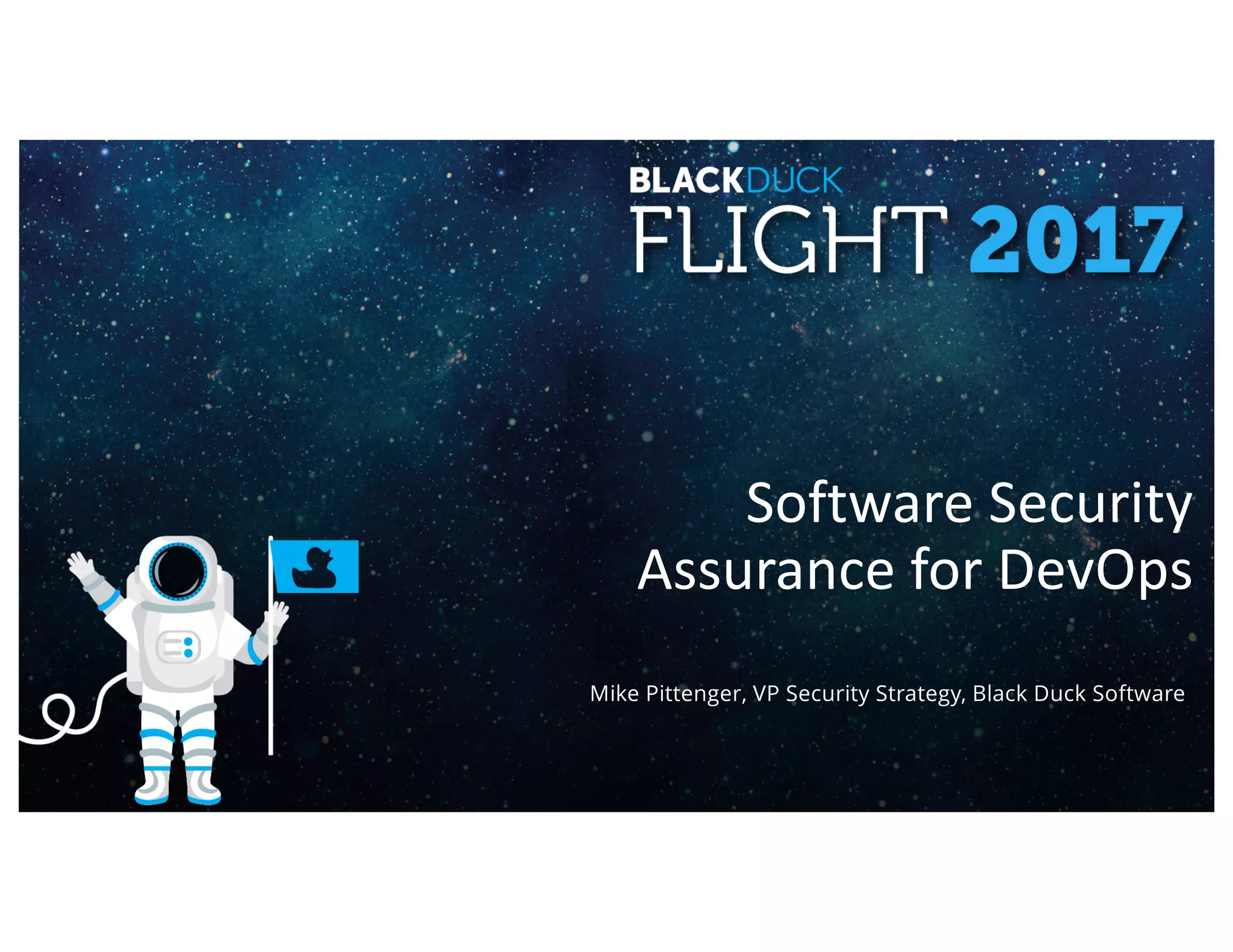 Software	Security	
Assurance	for	DevOps
Mike Pittenger, VP Security Strategy, Black Duck Software
 