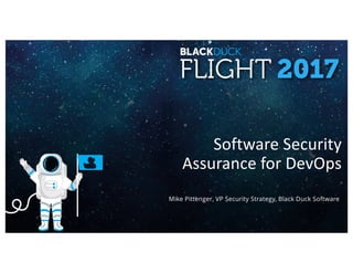 Software	Security	
Assurance	for	DevOps
Mike Pittenger, VP Security Strategy, Black Duck Software
 