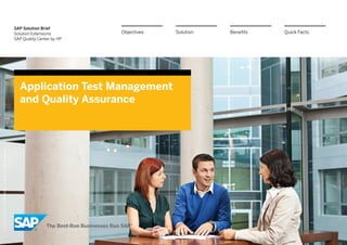 SAP Solution Brief
Solution Extensions
SAP Quality Center by HP
Application Test Management
and Quality Assurance
BenefitsSolutionObjectives Quick Facts
©2014SAPSEoranSAPaffiliatecompany.Allrightsreserved.
 