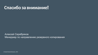 © Hewlett Packard Enterprise., 2016
Спасибозавнимание!
Алексей Серебряков
Менеджер по направлению резервного копирования
 