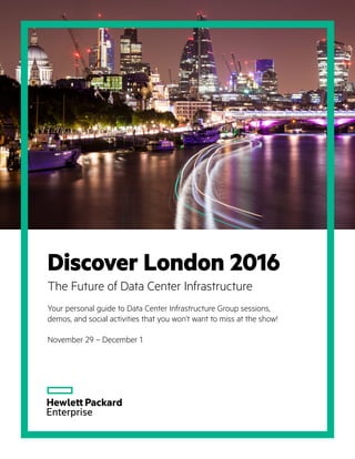 Discover London 2016
The Future of Data Center Infrastructure
Your personal guide to Data Center Infrastructure Group sessions,
demos, and social activities that you won’t want to miss at the show!
November 29 – December 1
 