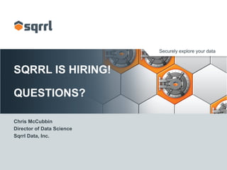 Securely explore your data 
SQRRL IS HIRING! 
QUESTIONS? 
Chris McCubbin 
Director of Data Science 
Sqrrl Data, Inc. 
