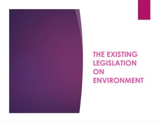 THE EXISTING
LEGISLATION
ON
ENVIRONMENT
 