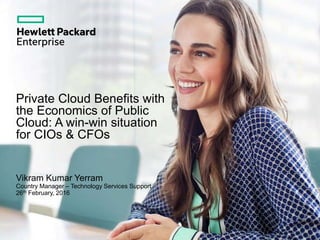 Private Cloud Benefits with
the Economics of Public
Cloud: A win-win situation
for CIOs & CFOs
Vikram Kumar Yerram
Country Manager – Technology Services Support
26th February, 2016
 