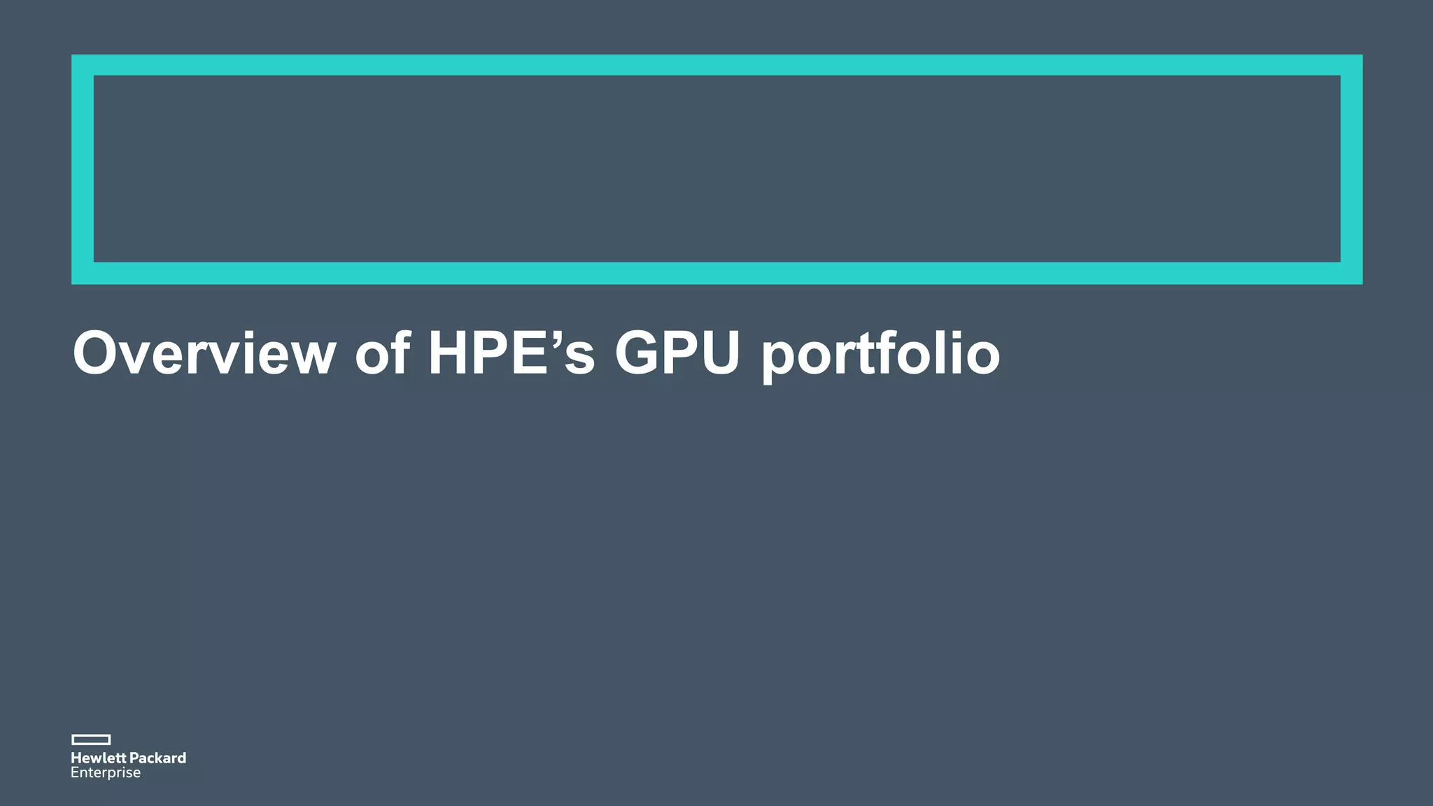 Overview of HPE’s GPU portfolio
 