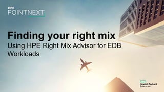 Finding your right mix
Using HPE Right Mix Advisor for EDB
Workloads
 