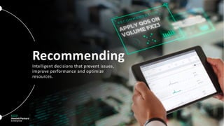 Recommending
Intelligent decisions that prevent issues,
improve performance and optimize
resources.
 