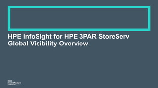 HPE InfoSight for HPE 3PAR StoreServ
Global Visibility Overview
 
