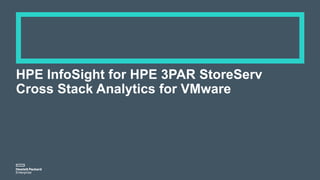 HPE InfoSight for HPE 3PAR StoreServ
Cross Stack Analytics for VMware
 