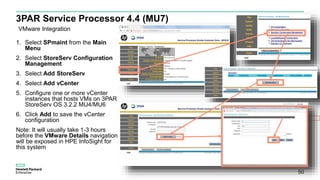 3PAR Service Processor 4.4 (MU7)
1. Select SPmaint from the Main
Menu
2. Select StoreServ Configuration
Management
3. Sele...