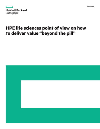 Viewpoint
HPE life sciences point of view on how
to deliver value “beyond the pill”
 