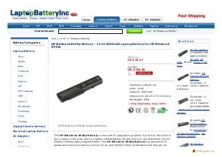 Acer      HP      Dell       IBM        Compaq            Lenovo          Apple         Sony         Toshiba         Fujitsu        Samsung             Panasonic
          Asus   Product Search:                                                                                            e.g.:" HP Elitebo o k 8540p "


                               Ho me >> HP >> Elitebo o k 8540p
                                                                                                                                                            Be st Se lle rs
Battery Categories             HP Elitebook 8540p Battery – 14.4V 4400mAh Laptop Battery for HP Elitebook
                               8540p
                                                                                                                                                                  HP G61 battery
Lapt op Bat t ery
                                                                                                                                                                  c o mpatible with
   Acer                                                                                                                                                           lapto p mo dels :
                                                                                                          SRP Pric e:
                                                                                                          US $ 60.47                                              HP G50, HP
   Apple                                                                                                                                                G60, HP G61, HP G70, HP
   Asus                                                                                                                                                 G71
                                                                                                          Yo u Pay:

   Compaq
                                                                                                          US $ 46.16
                                                                                                           1                                                           Ho t Sale! HP
   Dell                                                                                                                                                                Pavilio n dv9000
                                                                                                                                                                       battery -
   Fujitsu
                                                                                                                                                                       Chemis try: Li-
                                                                                                           Chemis try: Lithium-io n                     io n, Vo lts : 14.4V, Capac ity:
   HP
                                                                                                           Vo lts : 14.4V                               6600mAh
   HP Compaq                                                                                               Capac ity: 4400mAh
   IBM                                                                                                     Dimens io ns : 260.5 x 73 x 20.8 mm                      Chemis try: Li-
                                                                                                           Net Weight: 340g                                         io n, Vo lts :
   Lenovo
                                                                                                                                                                    14.4V, Capac ity:
   Panasonic                                                                                                                                                        6600mAh/98WH
                                                                                                                                                        - HP Pavilio n dv8000 lapto p
   Samsung
                                                                                                                                                        battery.
   Sony

   Toshiba                                                                                                                                                          Hi-quality HP
                                                                                                                                                                    G7000 battery.
Digit al Camera Bat t ery             HP Elit ebo o k 8 54 0 p Lapt o p Bat t ery
                                                                                                                                                                    Replac ement
                                                                                                                                                                    fo r HP G6000 /
Ext ernal Lapt op Bat t ery
                                                                                                                                                        HP Pavilio n dv2000 / HP
AC Adapt er                        This HP Elit ebo o k 8 54 0 p Bat t ery c o mes with o f c apac ity.It's great fo r if yo u're o n the travel o r    Pavilio n dv6000
                                   lay o n gras s o f the park. Give yo u lapto p external battery life and als o yo u c an relac ement yo u HP
   Acer                            Elitebo o k 8540p Lapto p o riginal Battery. This HP Elit ebo o k 8 54 0 p Bat t ery has pas s ed s tric t
                                   quality as s uranc e pro c edures s uc h as CE, UL, and ISO9001/9002 c ertific atio ns and they are all                             HP Pavilio n
   Compaq                                                                                                                                                              DV1000 battery.
                                                                                                                                                                              PDFmyURL.com
 