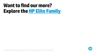 Want to find our more? 
Explore the HP Elite Family 
© Copyright 2014 Hewlett-Packard Development Company, L.P. The information contained herein is subject to change without notice. 
