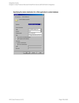 Specifying the restore destination for a Web application's content database
Integration Guide
Chapter 5: Data Protector Microsoft SharePoint Server 2007/2010/2013 integration
HPE Data Protector (9.07) Page 195 of 803
 