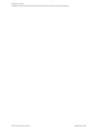 Page 240 of 803HPE Data Protector (9.07)
Integration Guide
Chapter 6: Data Protector Microsoft SharePoint Server Server VSS based solution
 