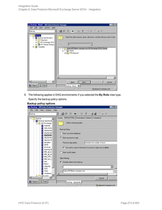9. The following applies in DAG environments if you selected the By Role view type.
Specify the backup policy options.
Backup policy options
Integration Guide
Chapter 8: Data Protector Microsoft Exchange Server 2010+ integration
HPE Data Protector (9.07) Page 273 of 803
 