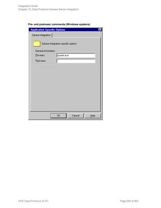 Pre- and post-exec commands (Windows systems)
Integration Guide
Chapter 15: Data Protector Sybase Server integration
HPE Data Protector (9.07) Page 565 of 803
 