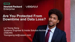 Are You Protected From
Downtime and Data Loss?
Lai Yoong Seng
Systems Engineer & Inside Solution Architect
(ASEAN)
Yoongseng.lai@veeam.com
 