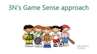 3N’s Game Sense approach
Selina Navarro
17781624
 