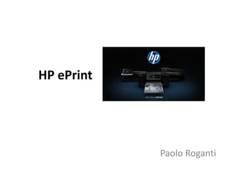 HP ePrint




            Paolo Roganti
 