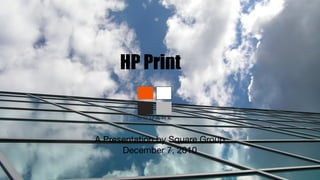 HP Print


A Presentation by Square Group
      December 7, 2010
 