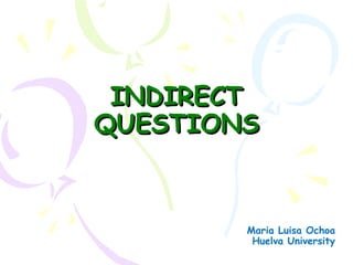 INDIRECT QUESTIONS Maria Luisa Ochoa Huelva University 