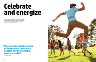 26 27
Celebrate
andenergize
“If your actions inspire others
to dream more, learn more,
do more and become more,
you are a ...