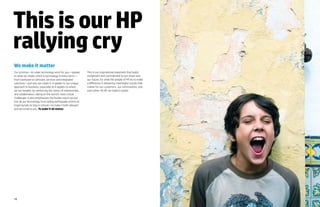 10 11
Thisisour HP
rallying cry
We make it matter
Our promise—to make technology work for you—speaks
to what we create, wh...