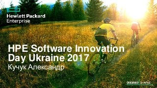 HPE Software Innovation
Day Ukraine 2017
Кучук Александр
 