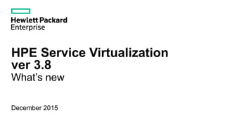 HPE Service Virtualization
ver 3.8
What’s new
December 2015
 
