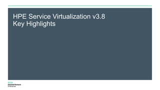HPE Service Virtualization v3.8
Key Highlights
 