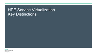HPE Service Virtualization
Key Distinctions
 