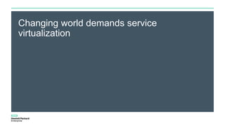Changing world demands service
virtualization
 