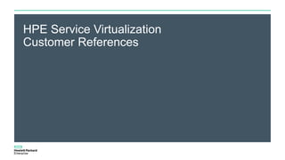 HPE Service Virtualization
Customer References
 