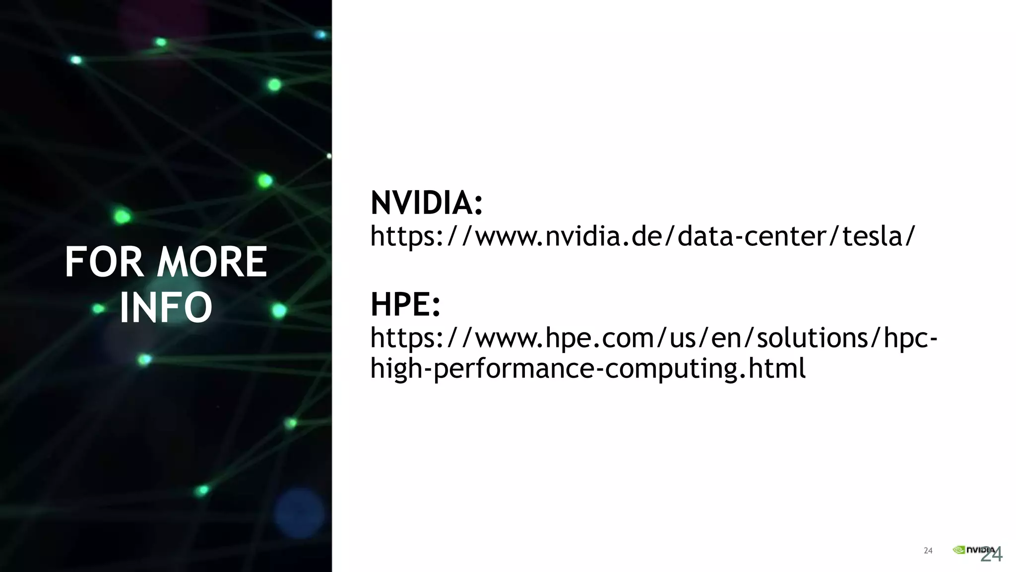 24
FOR MORE
INFO
24
NVIDIA:
https://www.nvidia.de/data-center/tesla/
HPE:
https://www.hpe.com/us/en/solutions/hpc-
high-performance-computing.html
 