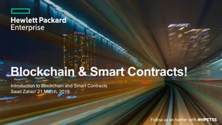 Blockchain & Smart Contracts!
Introduction to Blockchain and Smart Contracts
Saad Zaher/ 21 March, 2018
 