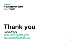 Thank you
Saad Zaher
saad.zaher@hpe.com
eng.szaher@gmail.com
48
 