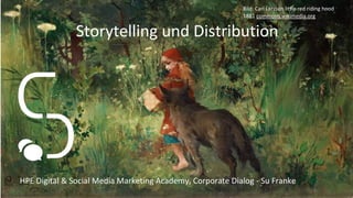 Storytelling und Distribution
HPE Digital & Social Media Marketing Academy, Corporate Dialog - Su Franke
Bild: Carl Larsson little red riding hood
1881 commons.wikimedia.org
 