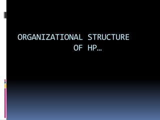 ORGANIZATIONAL STRUCTURE
            OF HP…
 