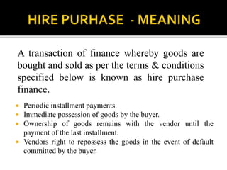  Periodic installment payments.
 Immediate possession of goods by the buyer.
 Ownership of goods remains with the vendo...