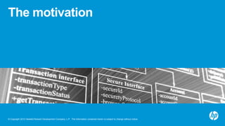 The motivation




© Copyright 2012 Hewlett-Packard Development Company, L.P. The information contained herein is subject to change without notice.
 