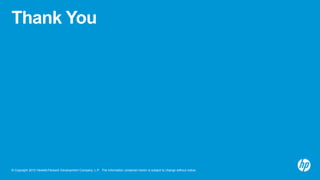 Thank You




© Copyright 2012 Hewlett-Packard Development Company, L.P. The information contained herein is subject to change without notice.
 