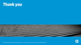 Thank you




© Copyright 2012 Hewlett-Packard Development Company, L.P. The information contained herein is subject to change without notice.
 