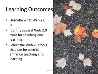 Learning Outcomes
• Describe what Web 2.0
  is
• Identify several Web 2.0
  tools for teaching and
  learning
• Select the Web 2.0 tools
  that can be used to
  enhance teaching and
  learning

                         Web 2.0   2
 