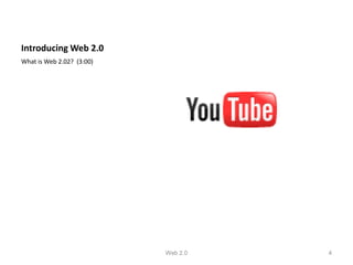Introducing Web 2.0
What is Web 2.02? (3:00)




                           Web 2.0   4
 