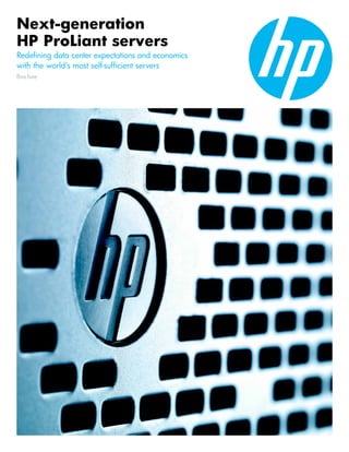 Next-generation
HP ProLiant servers
Redefining data center expectations and economics
with the world’s most self-sufficient servers
Brochure
 